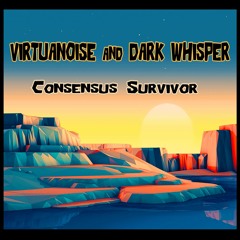 Virtuanoise & Dark Whisper _ Consensus Survivor