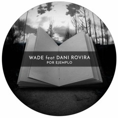 Wade feat Dani Rovira - Por Ejemplo (Original Mix)