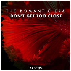 The Romantic Era - Don't Get Too Close