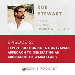 Rob Stewart - Expert Positioning: A Contrarian Approach To Generating An Abundance Of Warm Leads