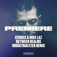 Premiere: Atroxx & Mike Laz - Between Realms (Industrialyzer Remix)