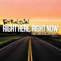 Fat Boy Slim - Right Here, Right Now (Friction & Killer Hertz Remix)