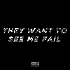 They Want To See Me Fail (PROD. Fewtile)