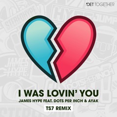 James Hype feat. Dots Per Inch & Ayak - I Was Lovin' You (TS7 Remix)