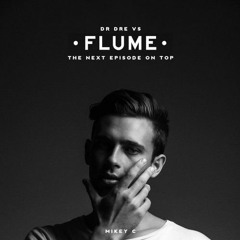 Flume X Dr. Dre - The Next Episode On Top (MIKEY C Mashup)