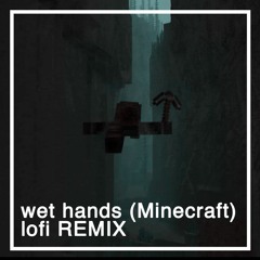 wet hands (Minecraft) - lofi REMIX