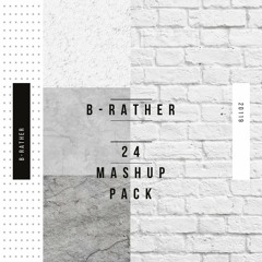B-Rather - 24 MashUp Pack [SUPPORTED BY: DANNIC, NICKY ROMERO, PROMISE LAND AND MANY MORE]