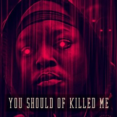 "You Should Of Killed Me"