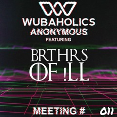 Wubaholics Anonymous (Meeting #011) ft. BRTHRS OF !LL