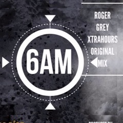 6AM-Roger-Grey-XtraHours-Original-Mix-Preview