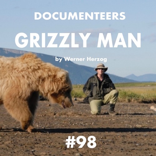 Episode 98 Grizzly Man By Documenteers The Documentary Podcast