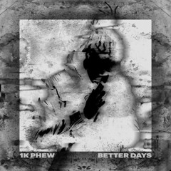 1K Phew - Better Days