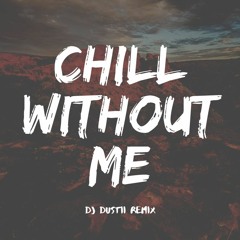 Chill Without Me (Dj Dustii Remix)