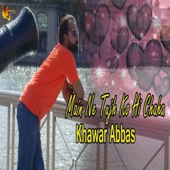 Main Ne Tujh Ko Hi Chaha - Khawar Abbas - Love Song