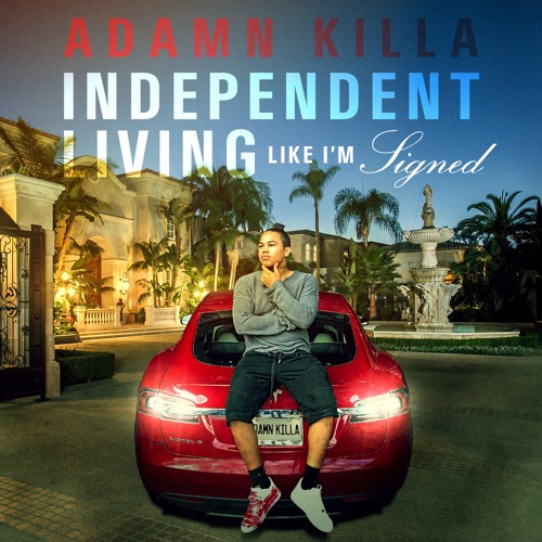 Stream Adamn Killa | Listen to Independent Living Like I'm Signed ...