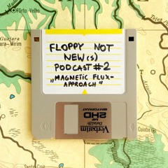 Floppy Not New(s) - Podcast #2 - Magnetic Flux - Approach