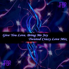 Give you love, Bring me joy (Twisted Crazy Feelings Mix)