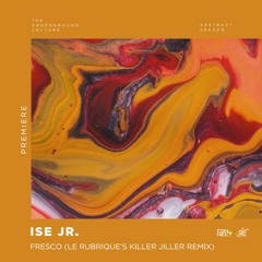 PREMIERE: Ise Jr. - Fresco (Le Rubrique's Killer Jiller Mix) [Footjob]