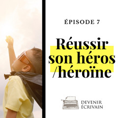 Ep #7 - Réussir son héros ou son héroïne