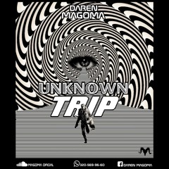 UNKNOWN TRIP - ( DAREN MAGOMA ) -2K19