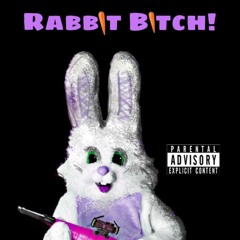 RABBXT BXTCH!