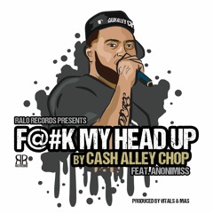 F@#k my Head Up  - Cash Alley Chop Ft. Anonimiss