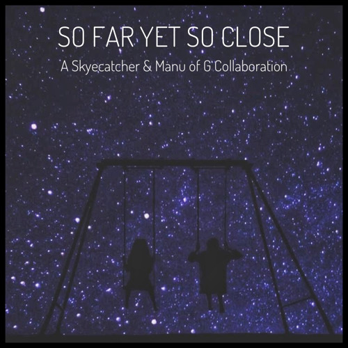 So Far Yet So Close - A Skyecatcher & Manu Of G Collaboration