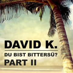 David K. - Du Bist Bittersü? Part II PROMOSET AUGUST 2019