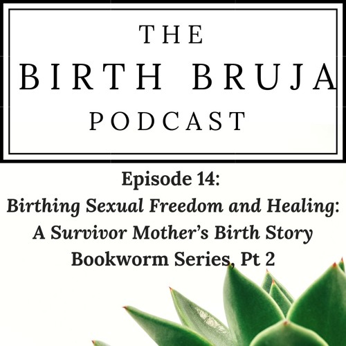 Ep. 14: Birthing Sexual Freedom and Healing: A Survivor Mother's Birth Story, Bookworm Series, Pt. 2