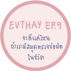 EVTHAY.EP9 จะดีแค่ไหนถ้าเรามีสมุดตรวจข้อผิดในชีวิต