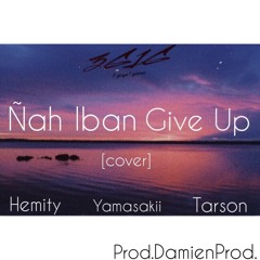Ñah Iban Give Up Cover (ft. Hemity & Tarson)