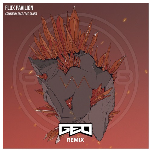 FLUX PAVILION FT GLNNA - SOMEBODY ELSE (GEO REMIX)
