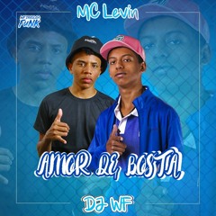 Amor de Bosta - MC Levin e DJ WF  - Quanto tempo eu perdi (DJ WF)