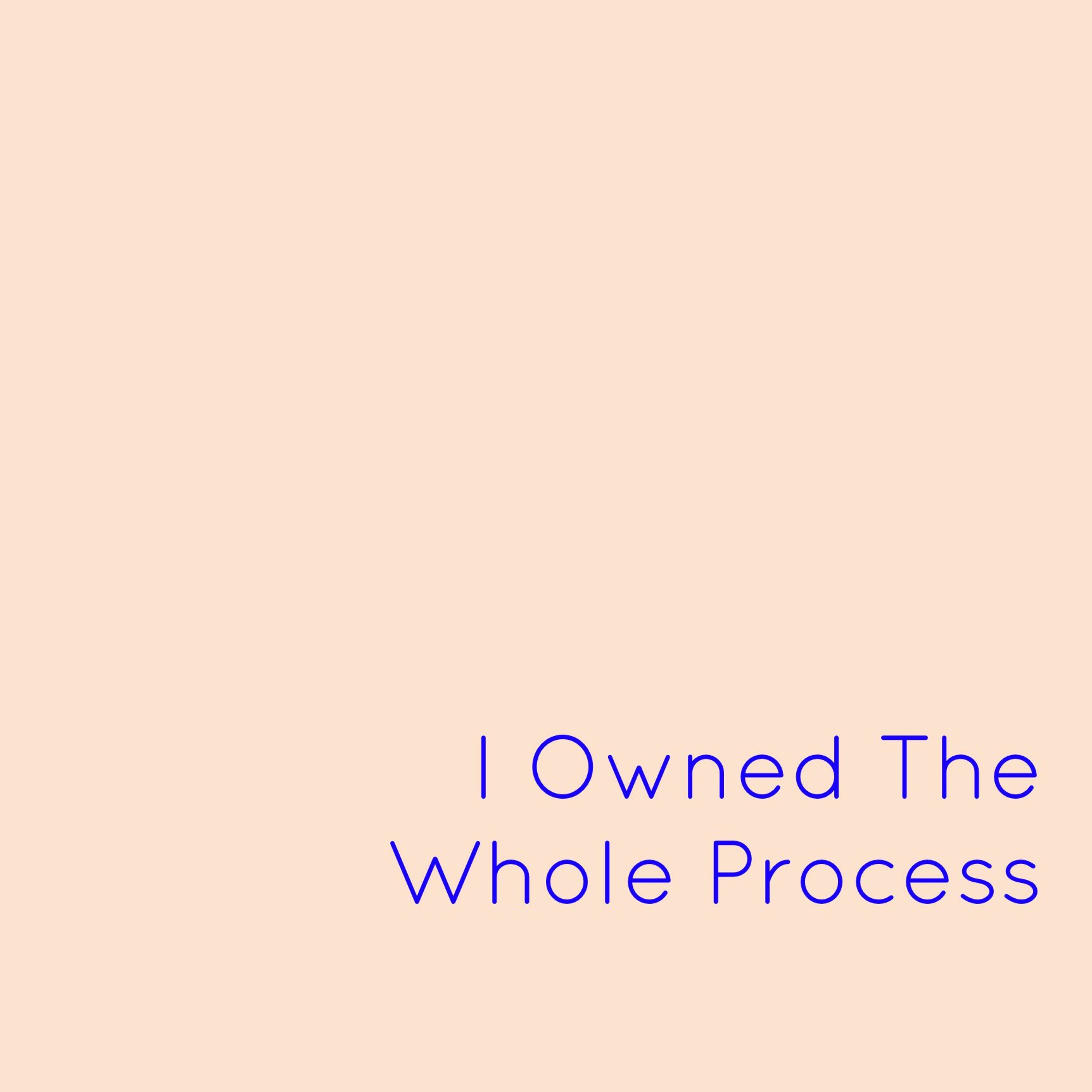 Ep 27: I Owned The Whole Process