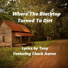 Where The Blacktop Turned To Dirt - Lyrics by Tony Harris - Featuring Chuck Aaron - Original