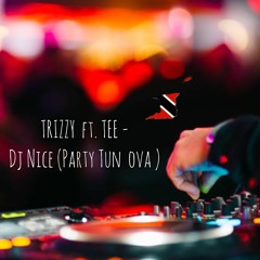 Trizzy Ft Tee - DJ Nice (Party Tun Ova)