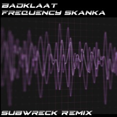 Badklaat - Frequency Skanka (Subwreck Remix)