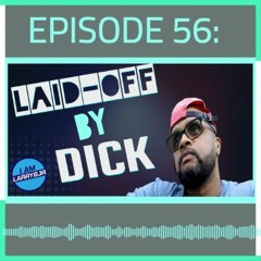 Episode 56: The Time I was Laid-Off by a guy named DICK!