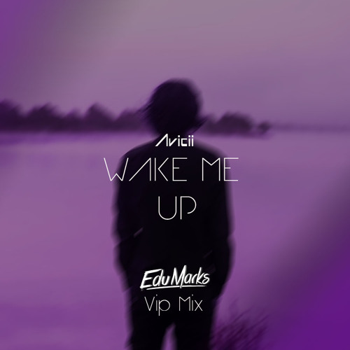 Avicii Wake Me Up Edu Marks Vip Mix By Edu Marks Avicii Wake Me Up Edu Marks Vip Mix By Edu Marks