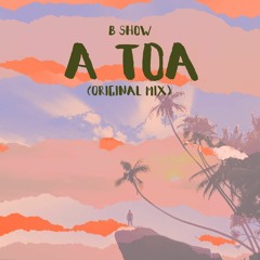 B Show - A toa (Original Mix)