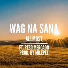 ALLMO$T - Wag Na Sana ft. Peso Mercado (Prod. By MR.EPEE)