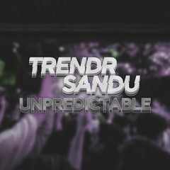 TrendR & Sandu - Unpredictable (FREE/DL)