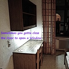 Sometimes you gotta close the Door to open a Window