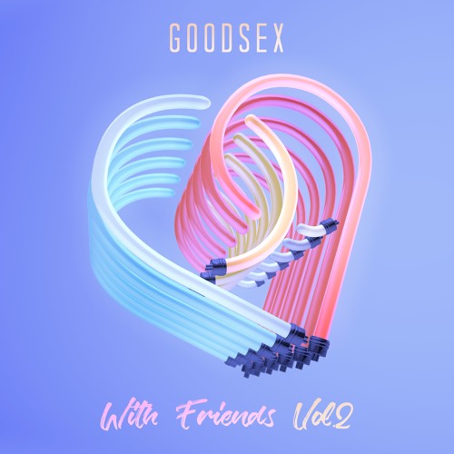 Stream GoodSex | Listen to GoodSex - With Friends Vol. 2 EP