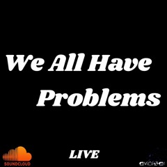 We All Have Problems - live