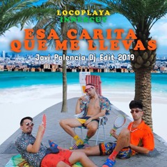 LOCOPLAYA - ESA CARITA QUE ME LLEVAS (Javi Palencia Dj Edit 2019)