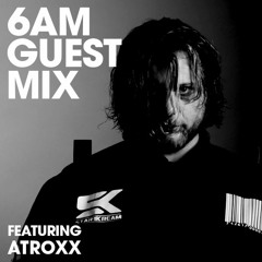 6AM Guest Mix: Atroxx