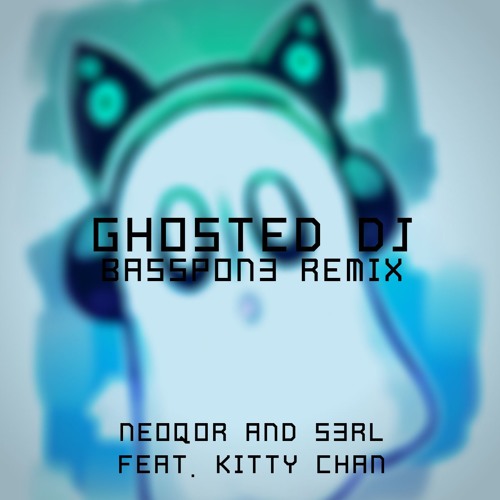 NeoQor and S3RL feat. Kitty Chan - Ghosted DJ (BassPon3 Remix)