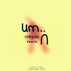 billie eilish - copycat (um.. remix)[alternate mix]