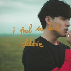dubbie - i feel so bad |